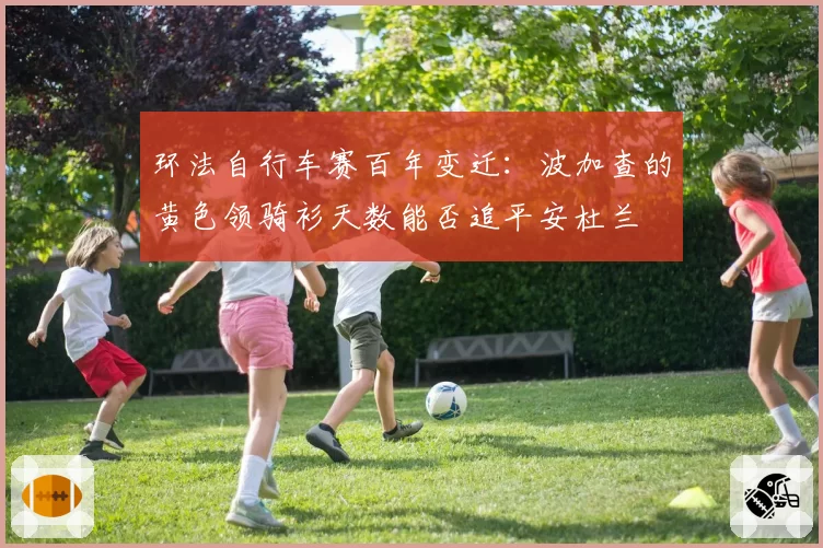 环法自行车赛百年变迁:波加查的黄色领骑衫天数能否追平安杜兰