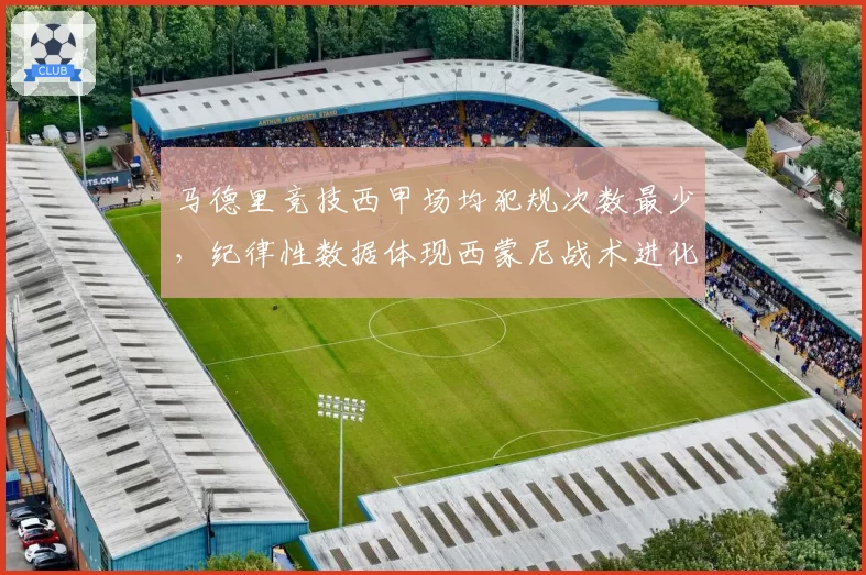 马德里竞技西甲场均犯规次数最少,纪律性数据体现西蒙尼战术进化