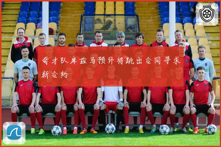 奇才队库兹马预计将跳出合同寻求新合约