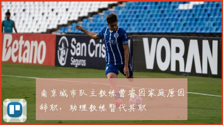 南京城市队主教练曹睿因家庭原因辞职,助理教练暂代其职