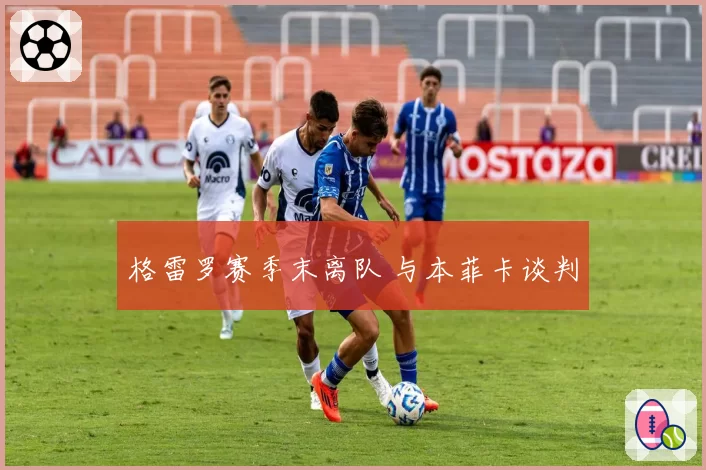格雷罗赛季末离队 与本菲卡谈判