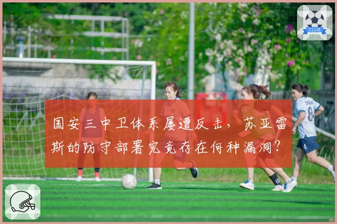 国安三中卫体系屡遭反击，苏亚雷斯的防守部署究竟存在何种漏洞？