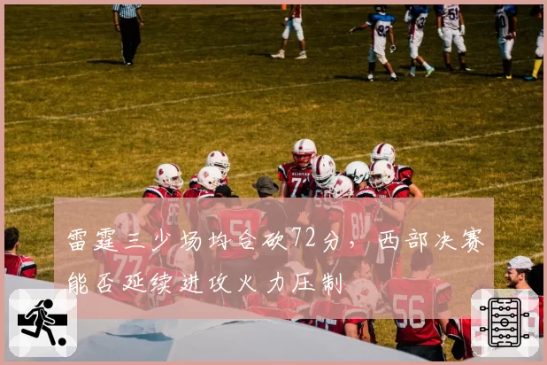 雷霆三少场均合砍72分,西部决赛能否延续进攻火力压制