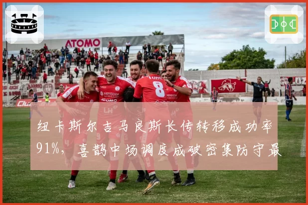 纽卡斯尔吉马良斯长传转移成功率91%，喜鹊中场调度成破密集防守最大杀器